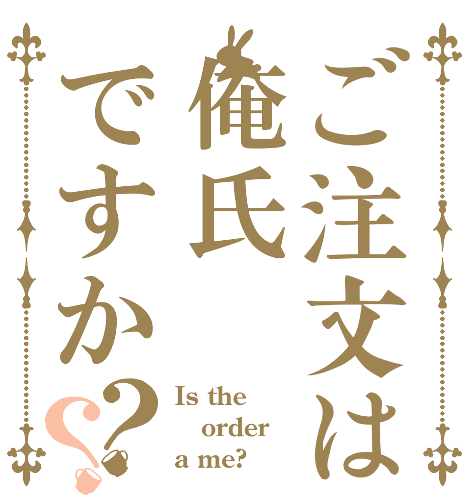 ご注文は俺氏ですか？？ Is the order a me?