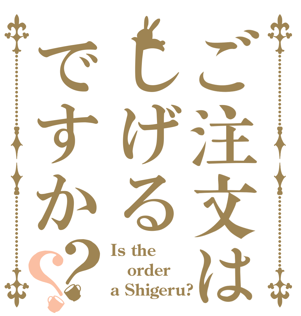 ご注文はしげるですか？？ Is the order a Shigeru?