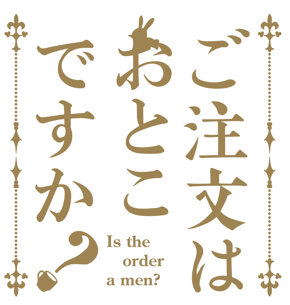 ご注文はおとこですか？ Is the order a men?