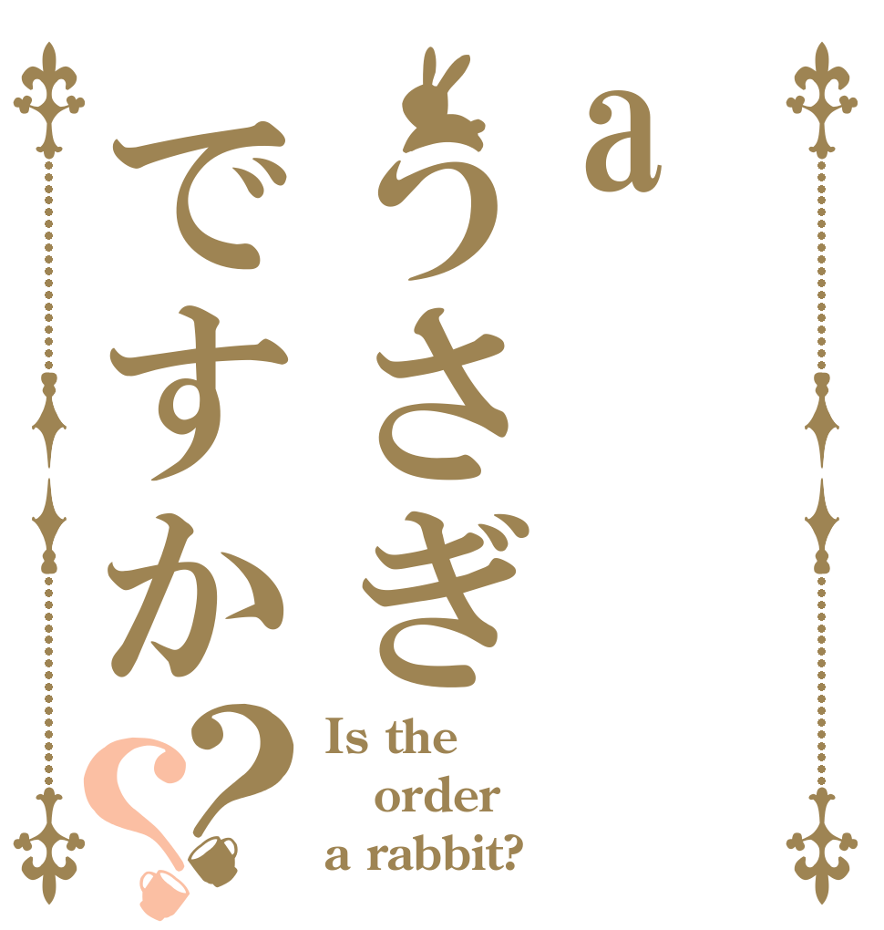 aうさぎですか？？ Is the order a rabbit?