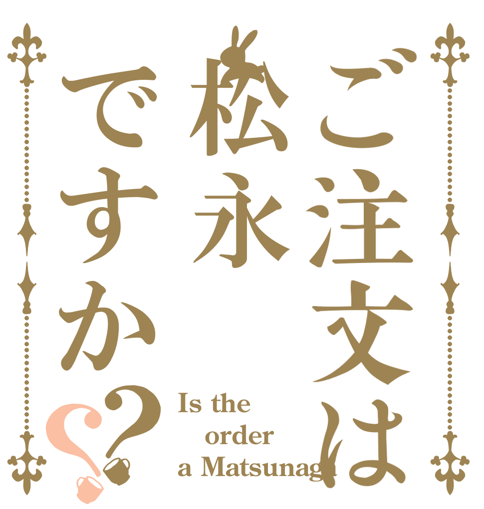 ご注文は松永ですか？？ Is the order a Matsunaga？