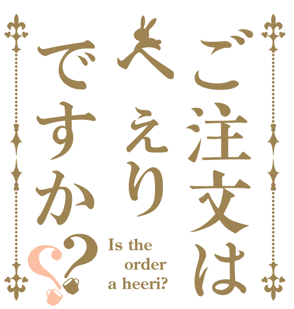 ご注文はへぇりですか？？ Is the order a heeri?