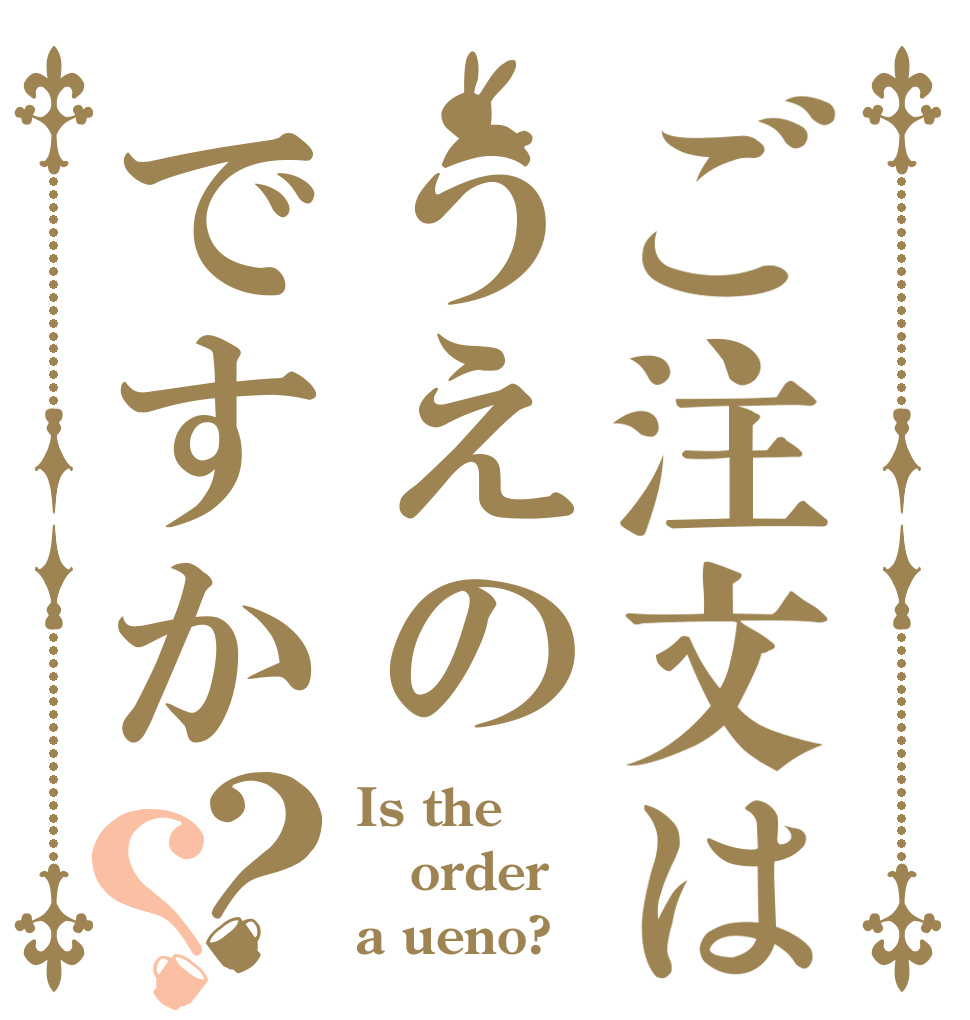 ご注文はうえのですか？？ Is the order a ueno?