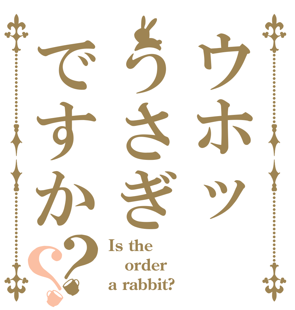 ウホッうさぎですか？？ Is the order a rabbit?