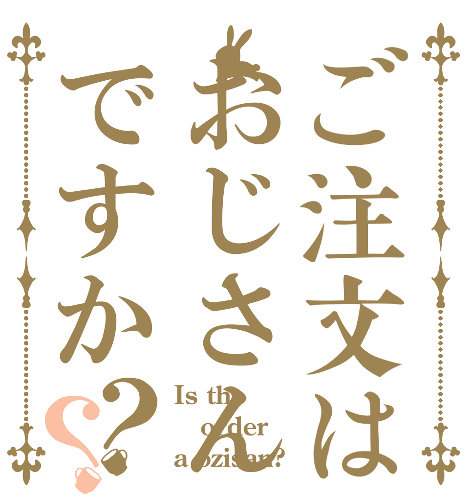 ご注文はおじさんですか？？ Is the order a ozisan?