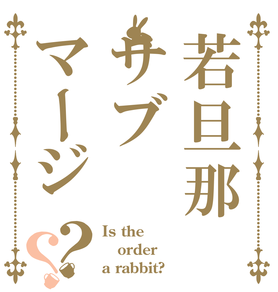 若旦那サブマージ？？ Is the order a rabbit?