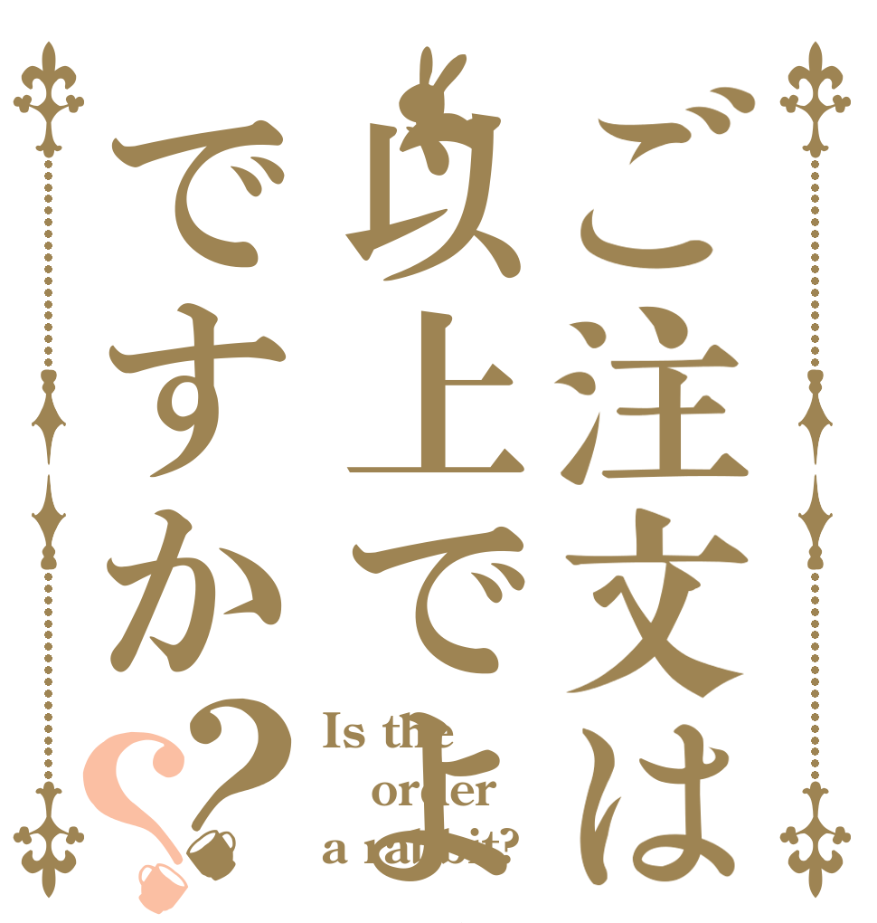 ご注文は以上でよろしいですか？？ Is the order a rabbit?