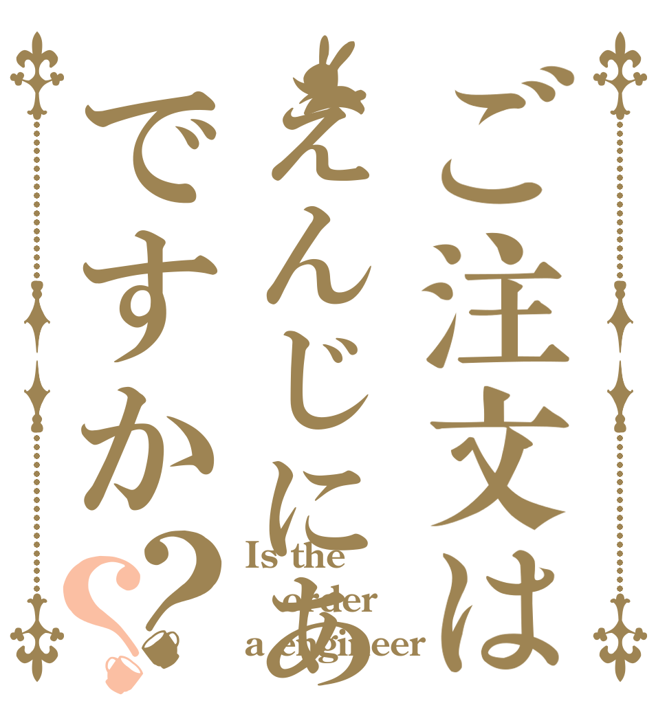 ご注文はえんじにあですか？？ Is the order a engineer？