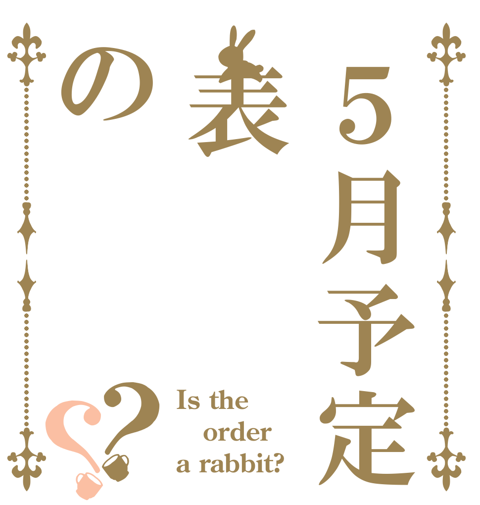 ５月予定表の？？ Is the order a rabbit?