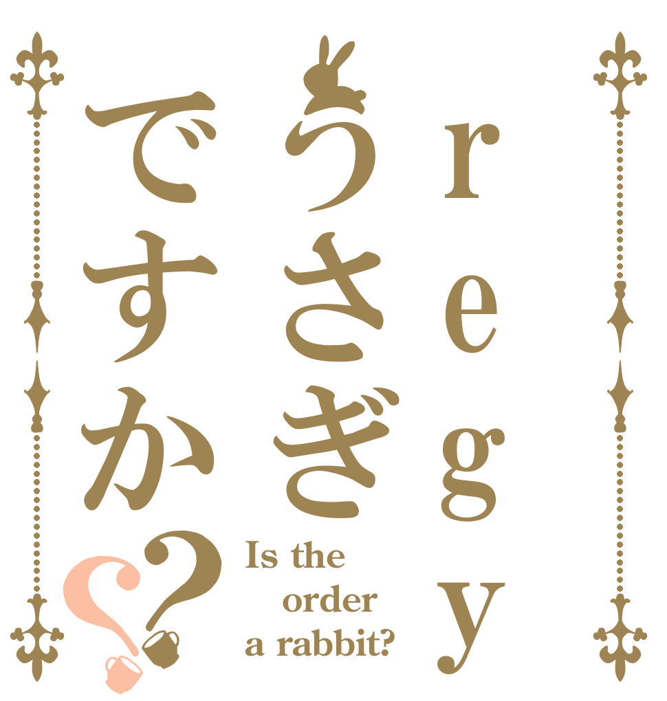 regyura-はうさぎですか？？ Is the order a rabbit?