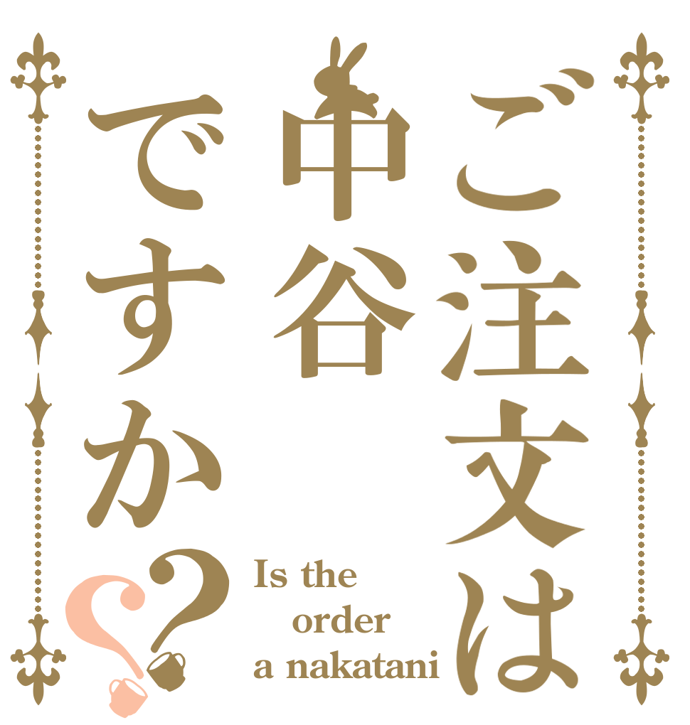 ご注文は中谷ですか？？ Is the order a nakatani