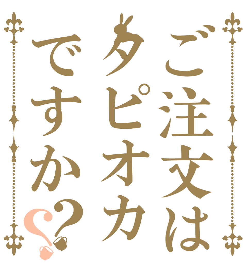 ご注文はタピオカですか？？   