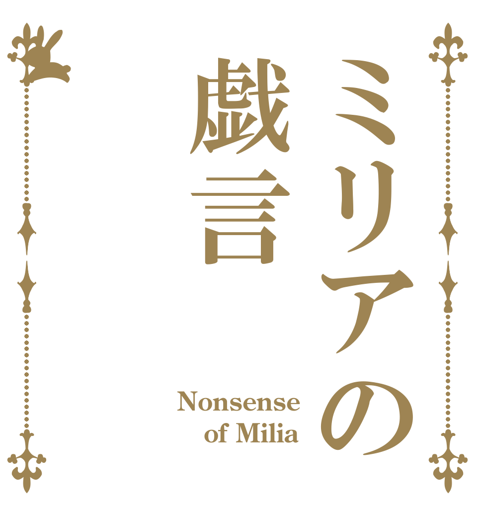 ミリアの戯言 Nonsense of Milia 