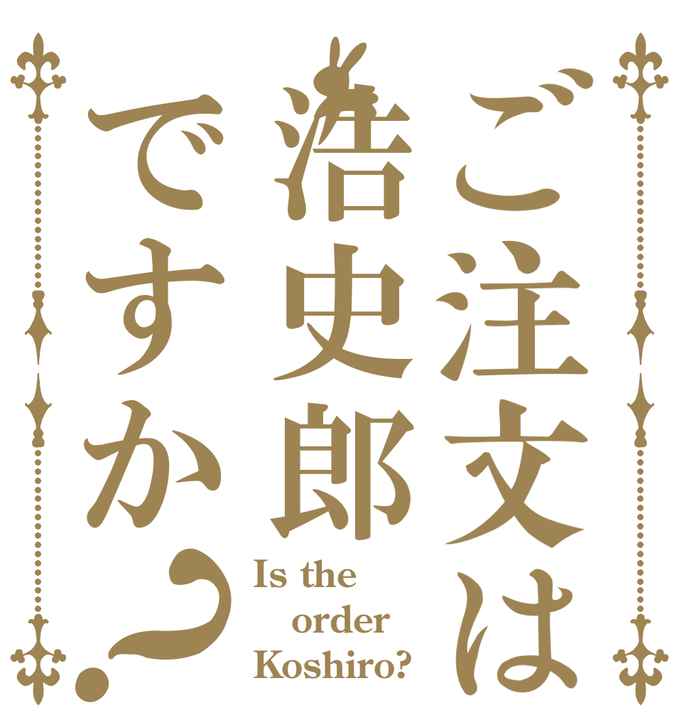 ご注文は浩史郎ですか？ Is the order Koshiro?