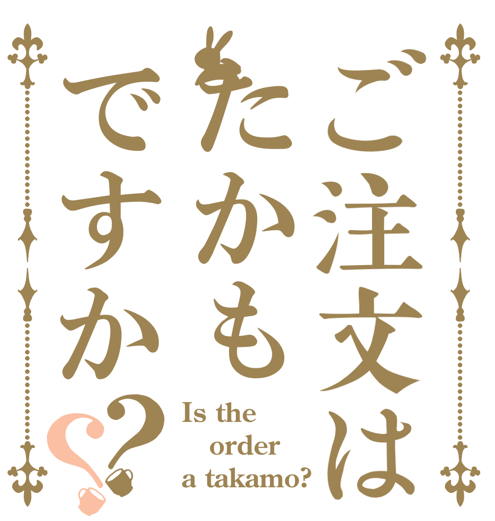 ご注文はたかもですか？？ Is the order a takamo?