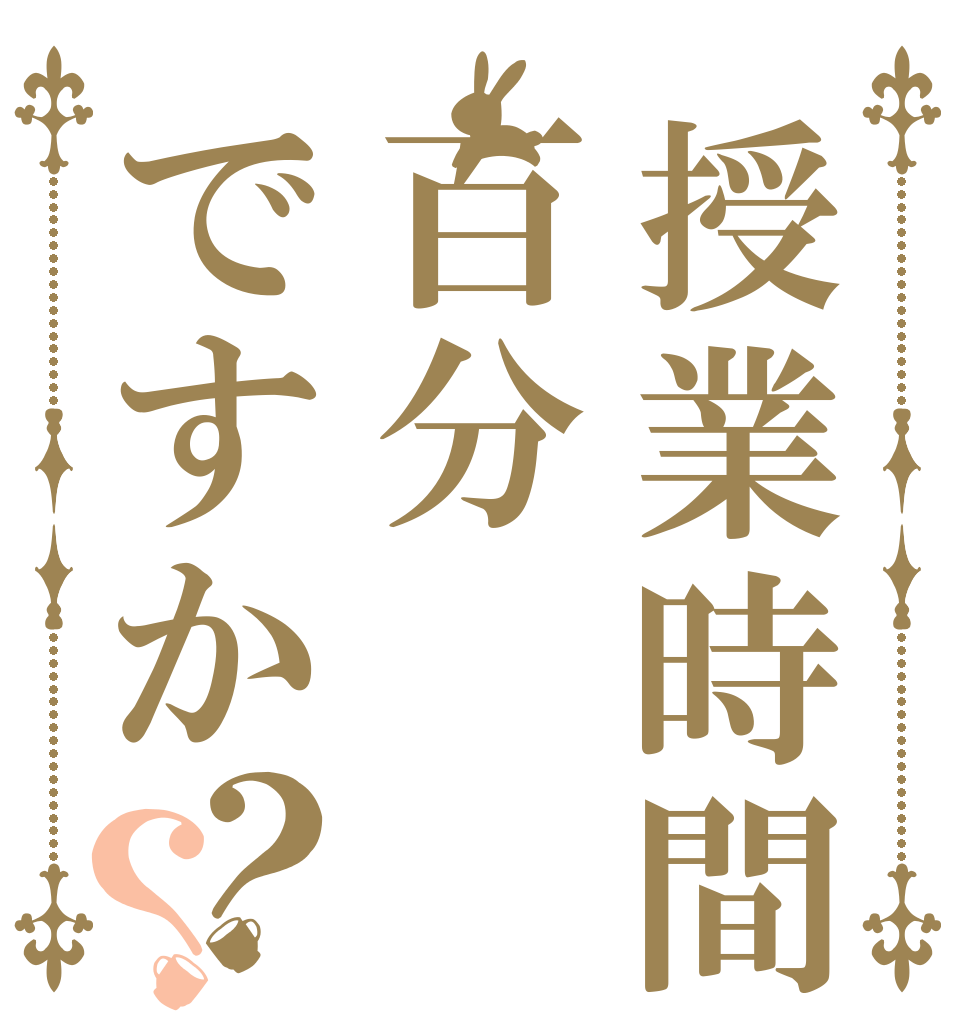 授業時間百分ですか？？   