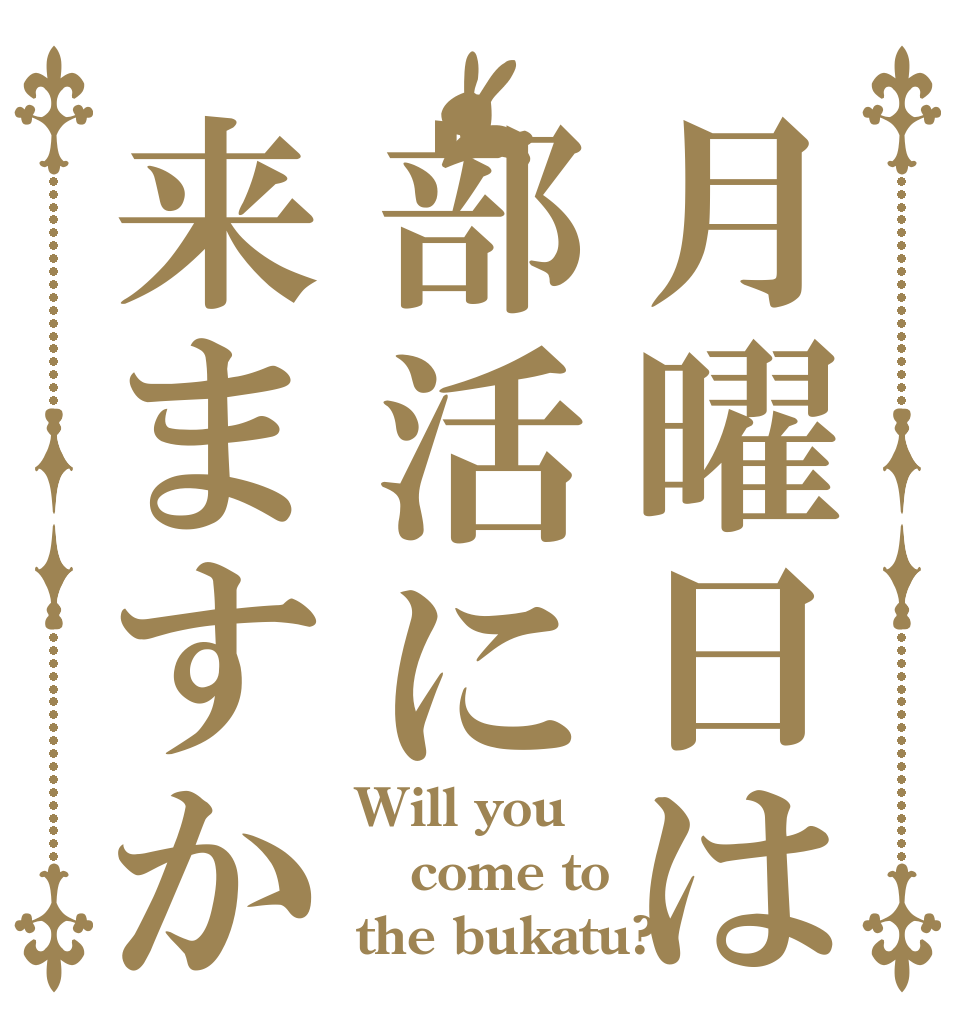 月曜日は部活に来ますか Will you come to the bukatu?