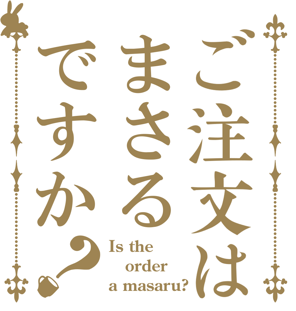 ご注文はまさるですか？ Is the order a masaru?