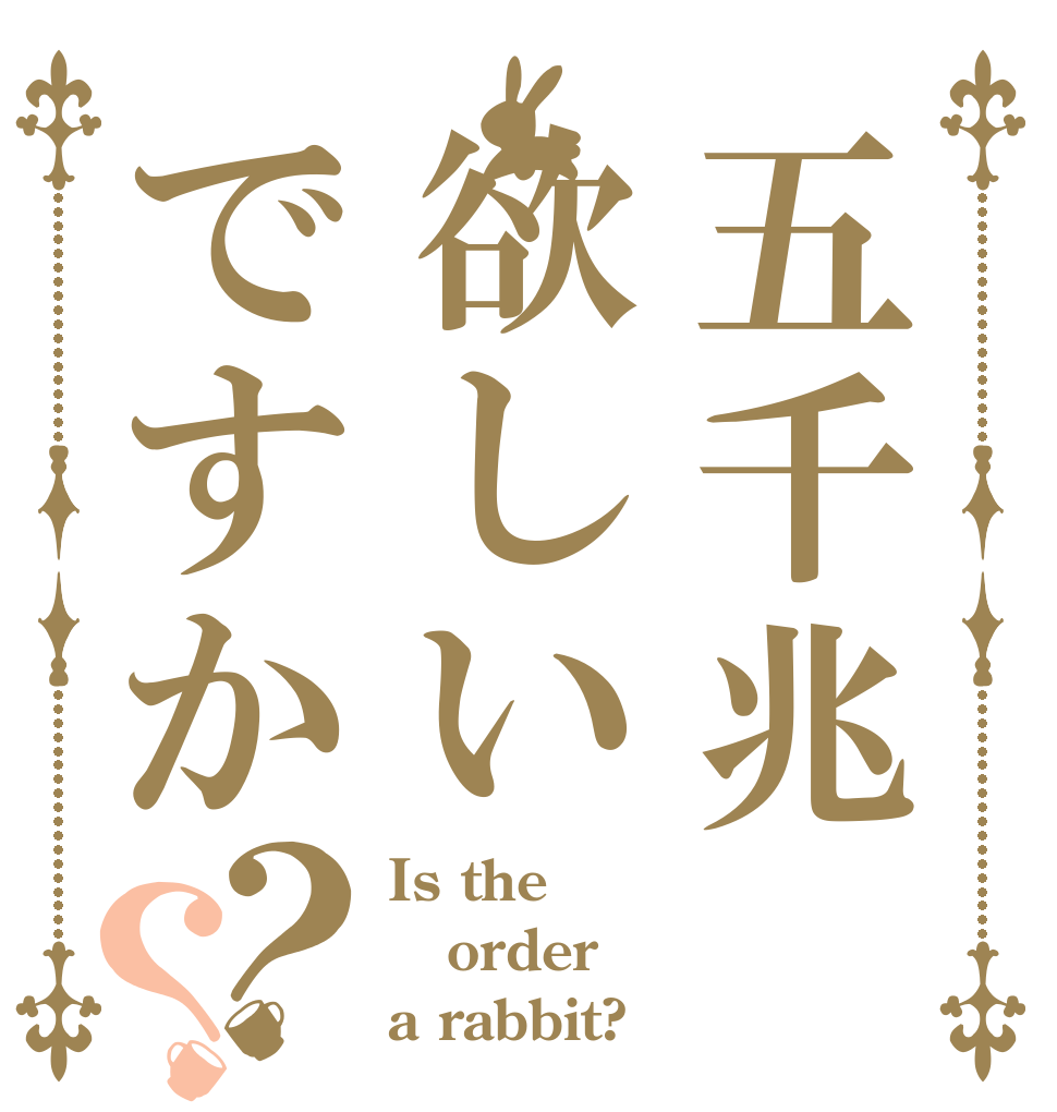 五千兆欲しいですか？？ Is the order a rabbit?