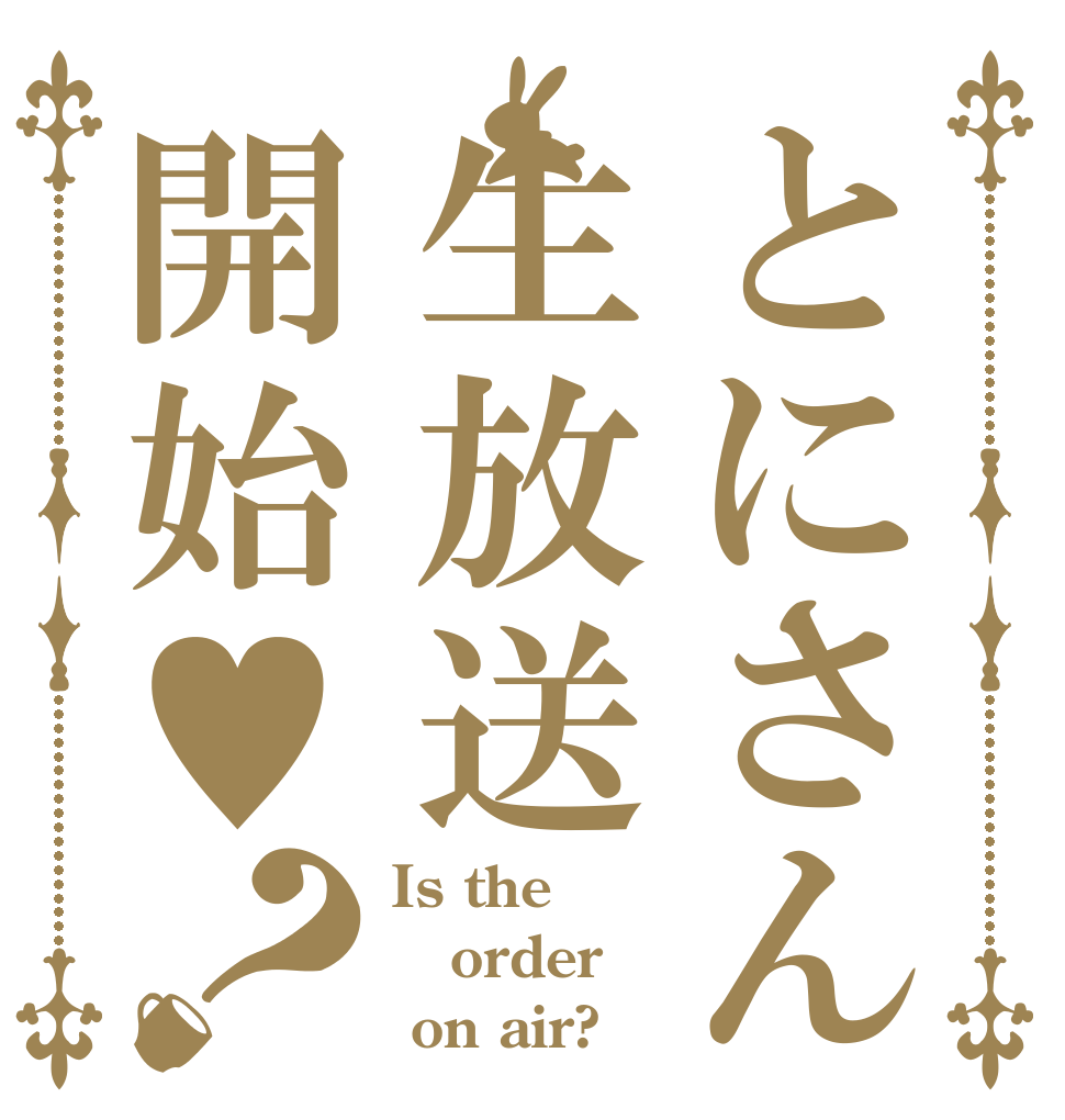 とにさん生放送開始♥？ Is the order  on air?