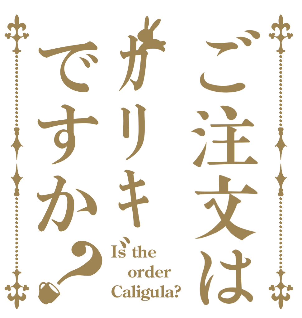 ご注文はｶﾘｷﾞｭﾗですか？ Is the order Caligula?