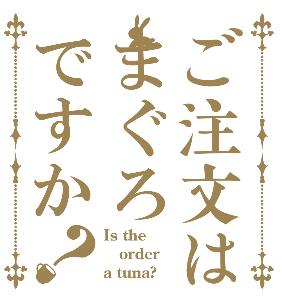 ご注文はまぐろですか？ Is the order a tuna?