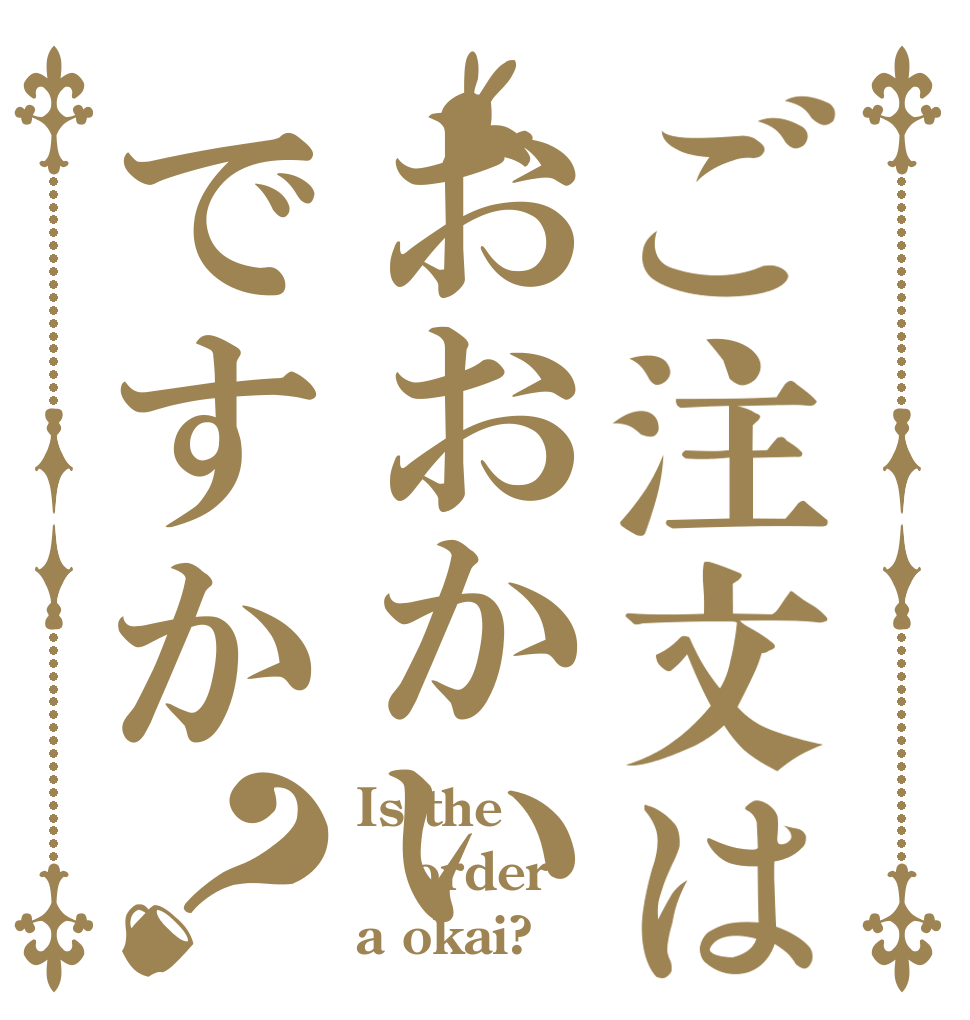 ご注文はおおかいですか？ Is the order a okai?