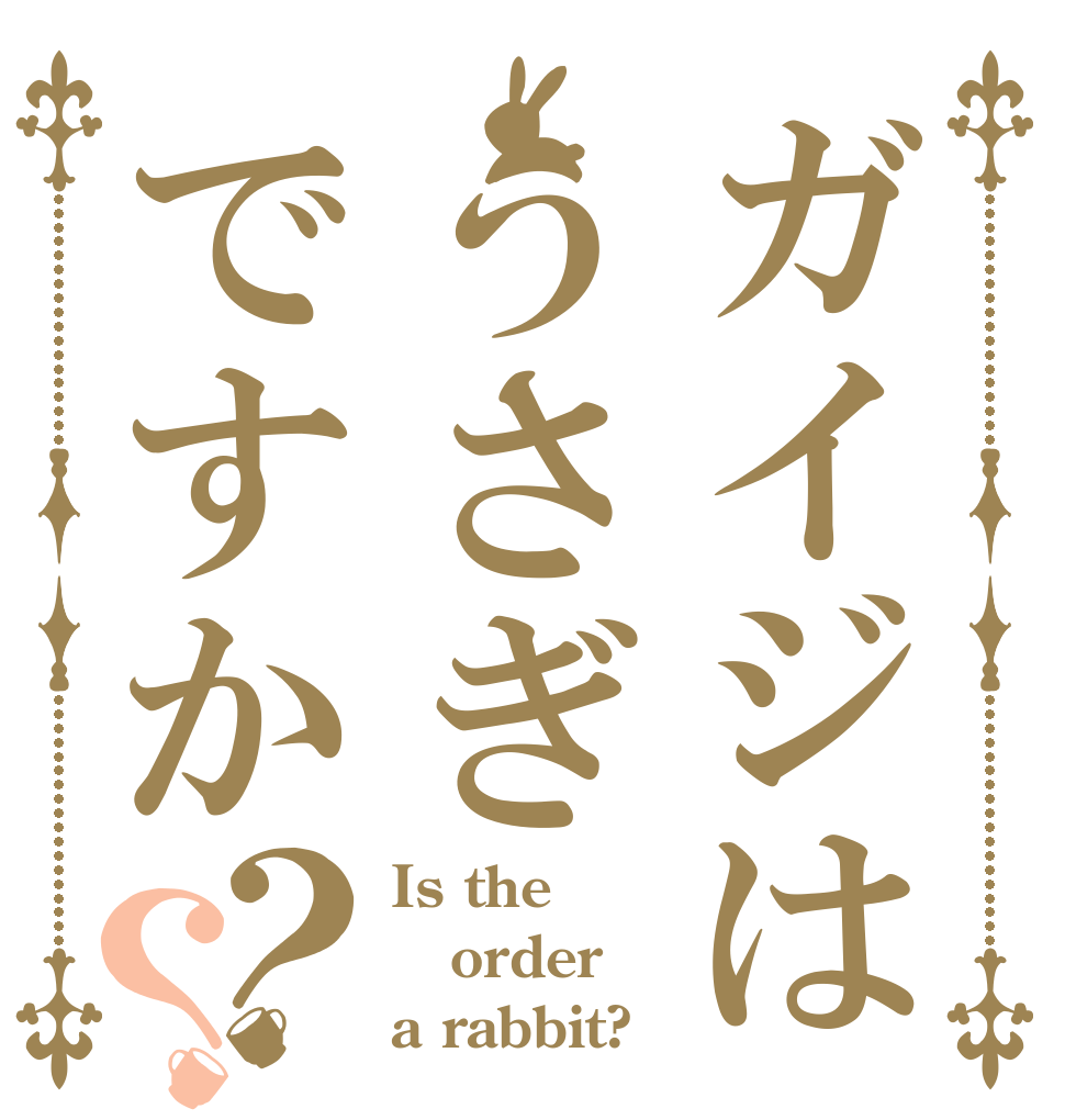 ガイジはうさぎですか？？ Is the order a rabbit?