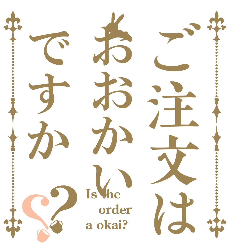 ご注文はおおかいですか？？ Is the order a okai?