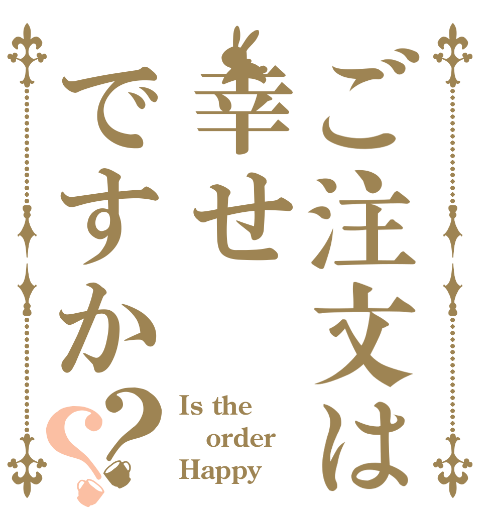 ご注文は幸せですか？？ Is the order Happy