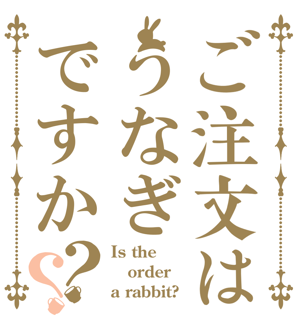 ご注文はうなぎですか？？ Is the order a rabbit?