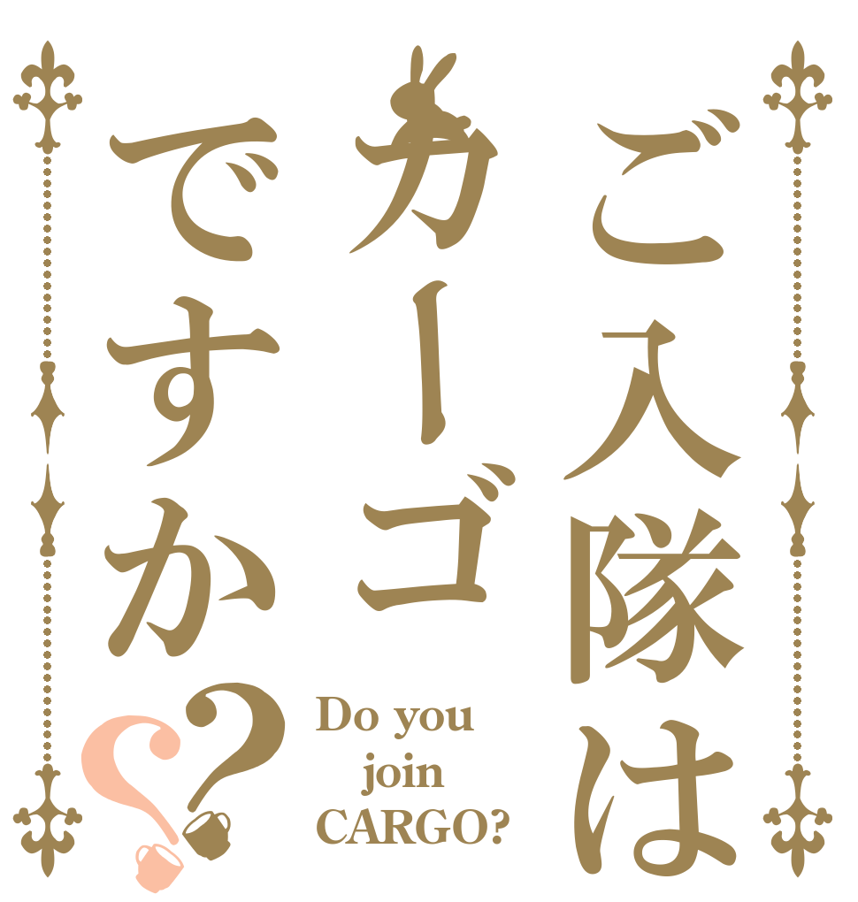 ご入隊はカーゴですか？？ Do you join CARGO?