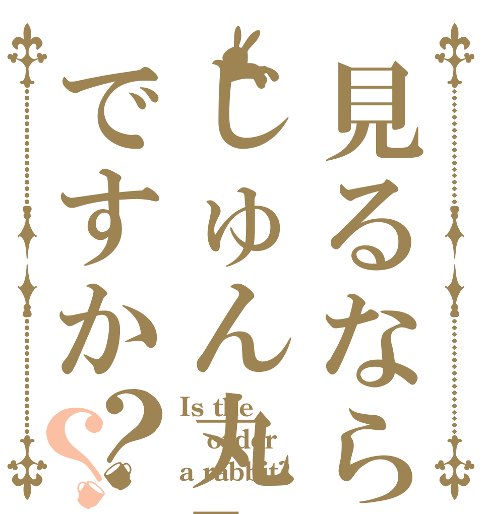 見るならじゅん丸TVですか？？ Is the order a rabbit?