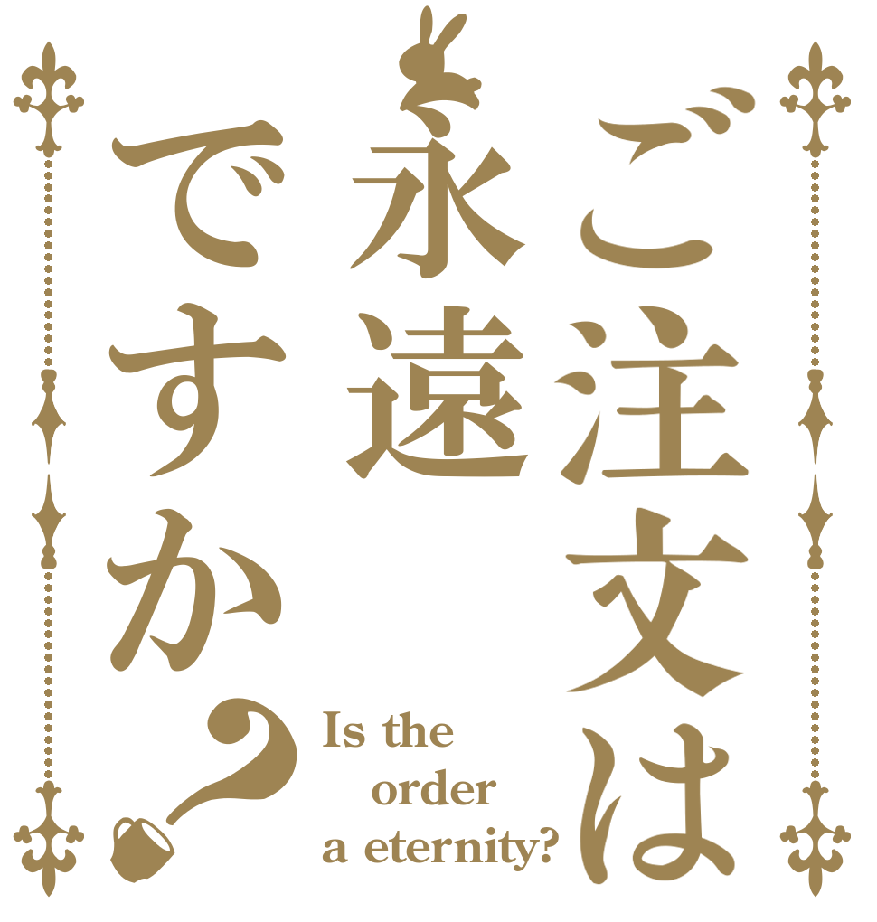 ご注文は永遠ですか？ Is the order a eternity?