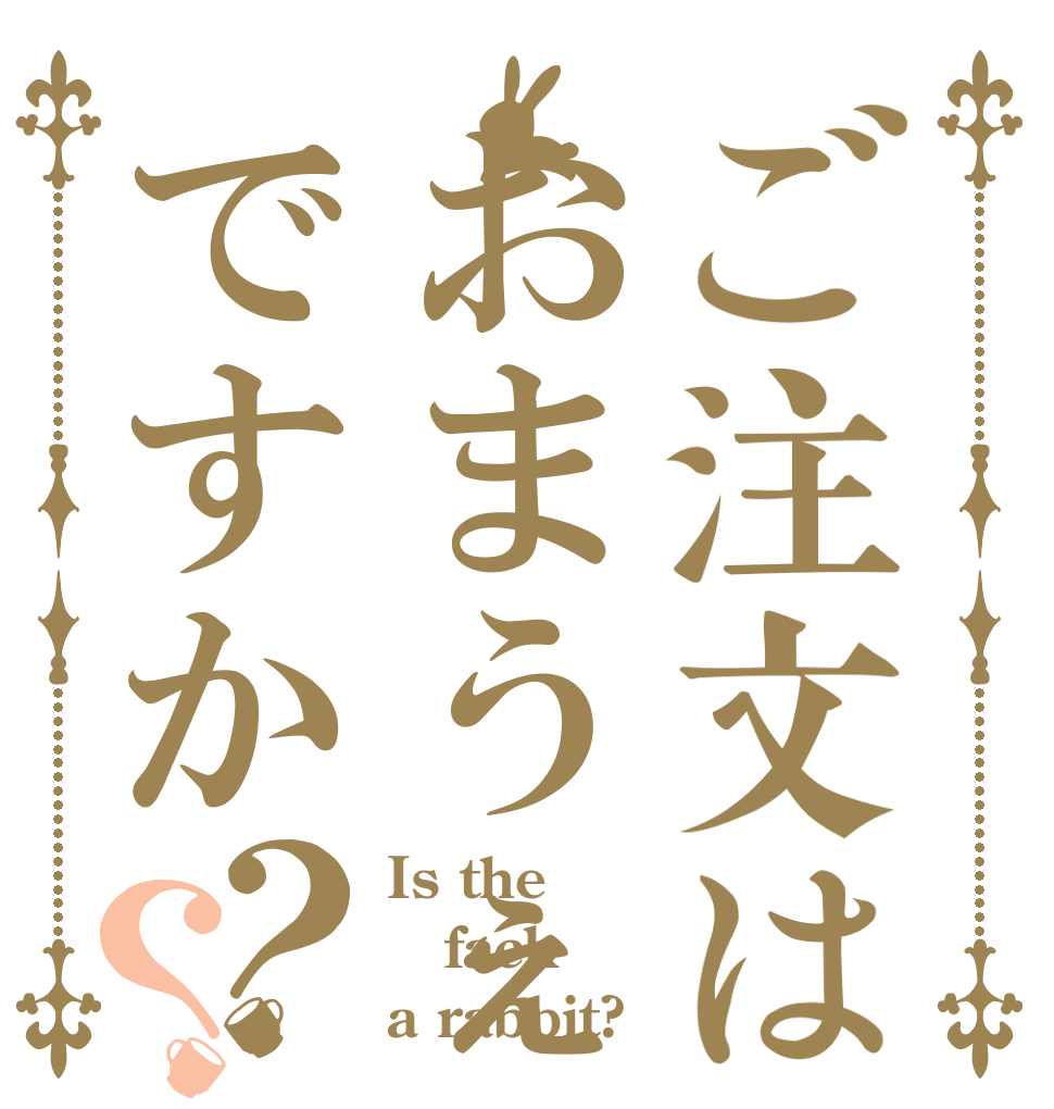 ご注文はおまうぇですか？？ Is the fack a rabbit?