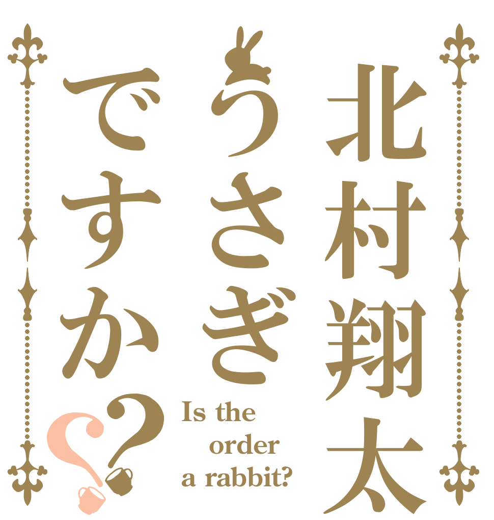 北村翔太 うさぎですか？？ Is the order a rabbit?