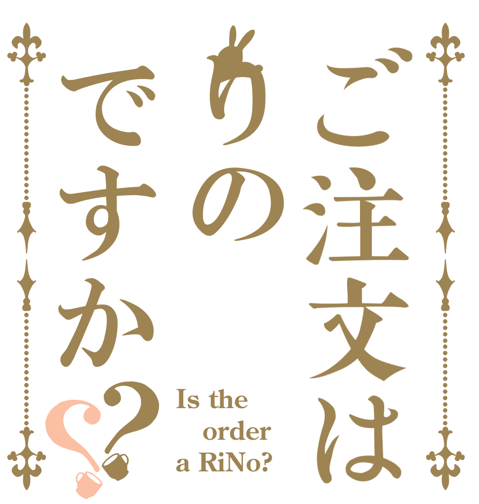 ご注文はりのですか？？ Is the order a RiNo?