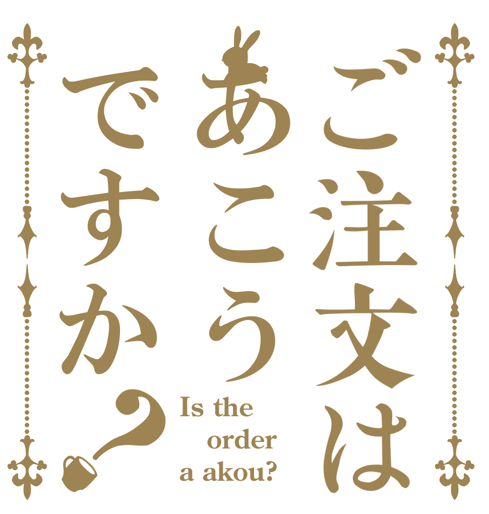 ご注文はあこうですか？ Is the order a akou?