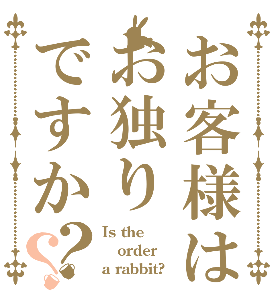 お客様はお独りですか？？ Is the order a rabbit?