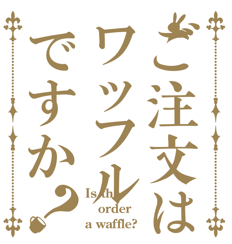 ご注文はワッフルですか？ Is the order a waffle?