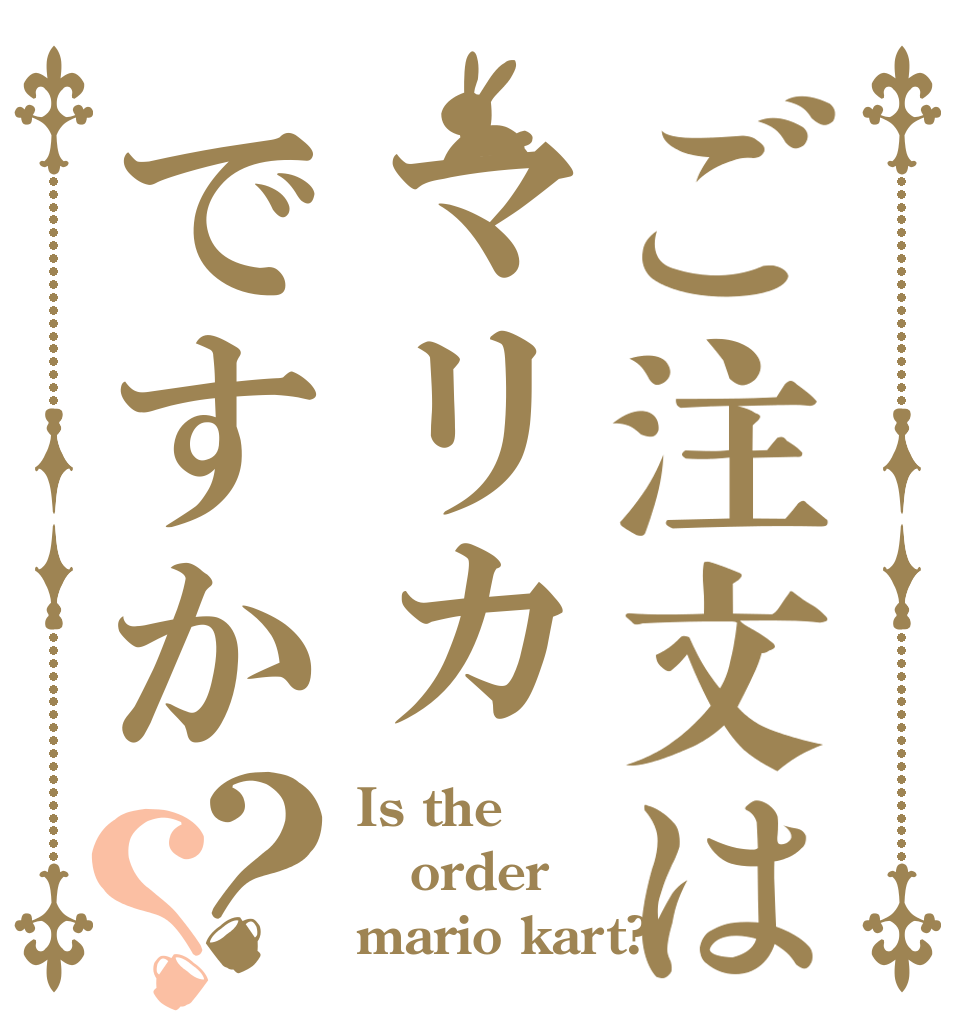 ご注文はマリカですか？？ Is the order mario kart?