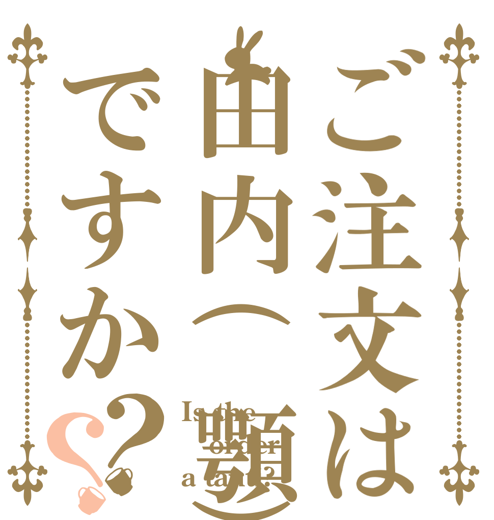 ご注文は田内(顎)ですか？？ Is the order a tauti?