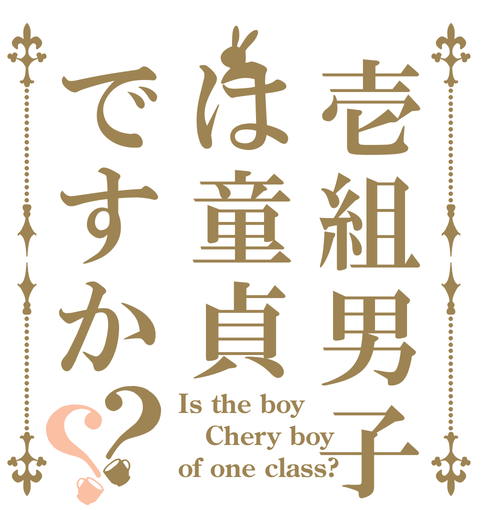 壱組男子は童貞ですか？？ Is the boy  Chery boy  of one class?