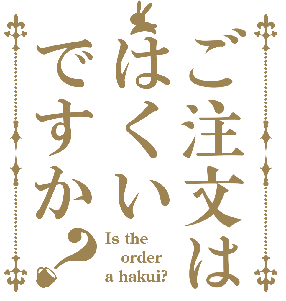 ご注文ははくいですか？ Is the order a hakui?