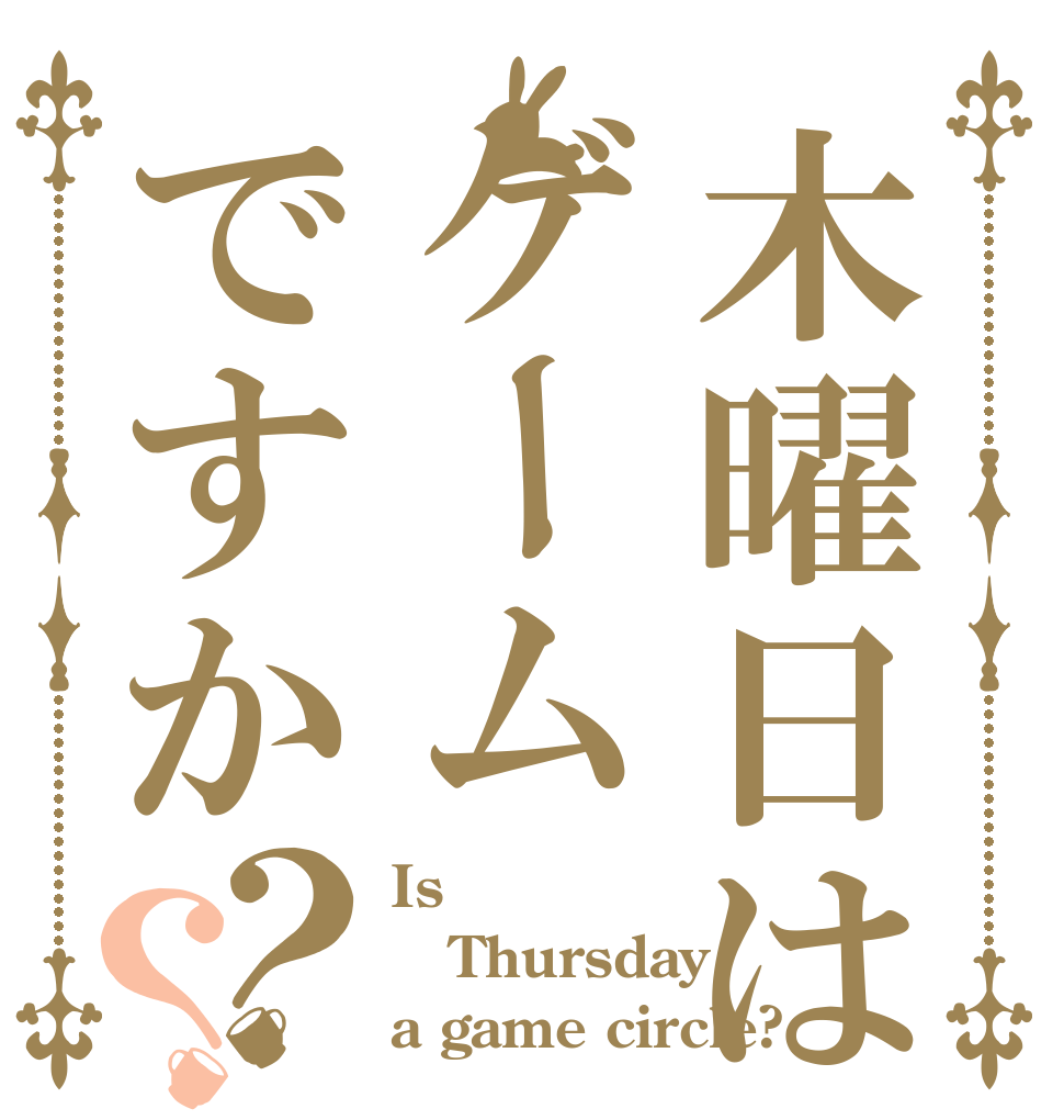 木曜日はゲームですか？？ Is Thursday a game circle?