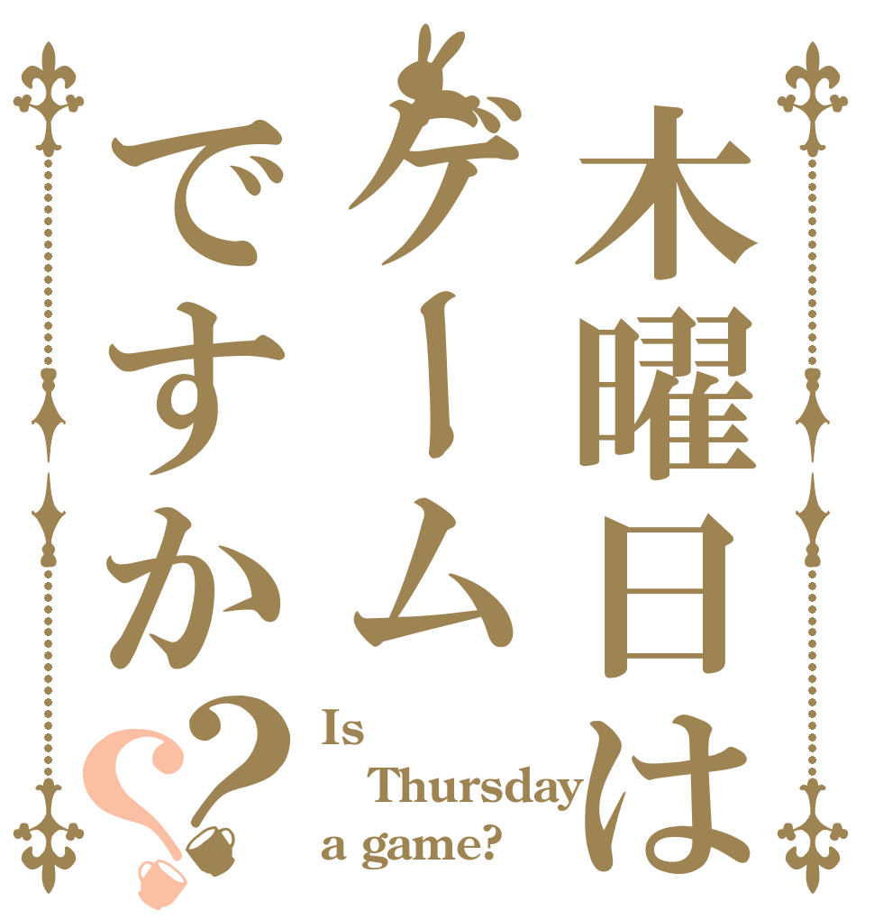 木曜日はゲームですか？？ Is Thursday a game?