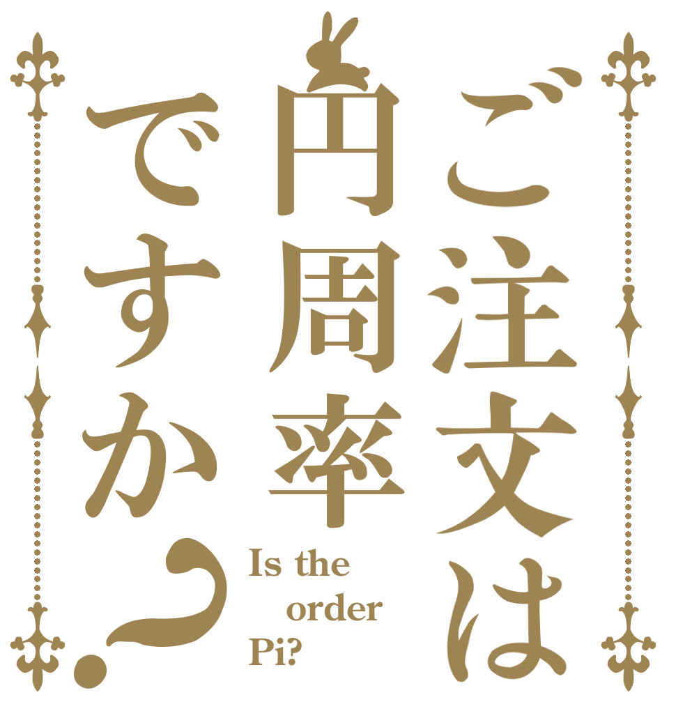 ご注文は円周率ですか？ Is the order Pi?