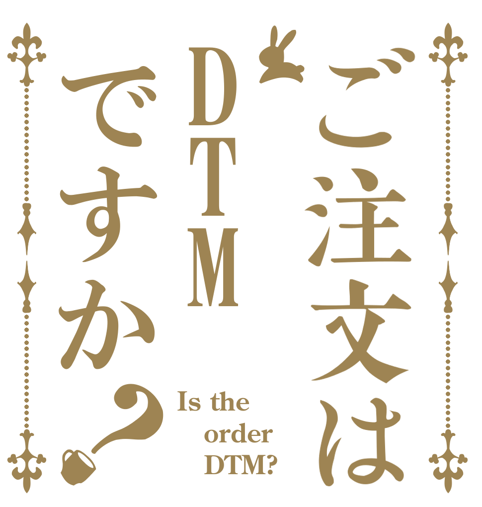 ご注文はDTMですか？ Is the order    DTM?