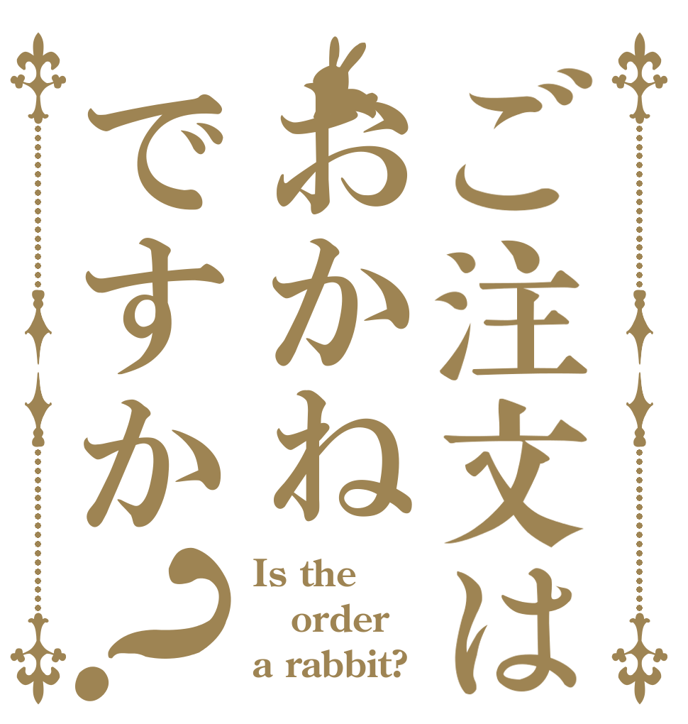 ご注文はおかねですか？ Is the order a rabbit?