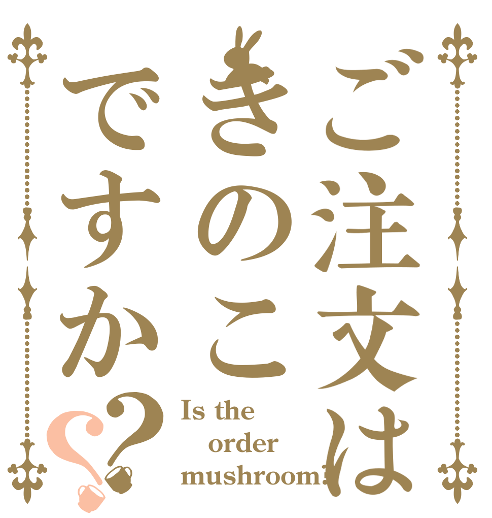 ご注文はきのこですか？？ Is the order mushroom?